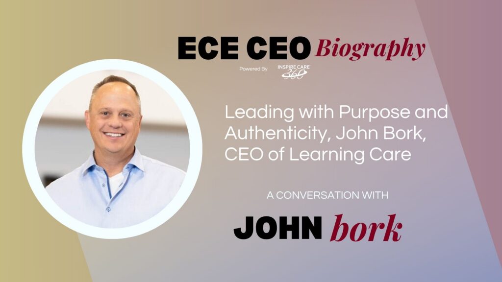 Leading with Purpose and Authenticity, John Bork, CEO of Learning Care
